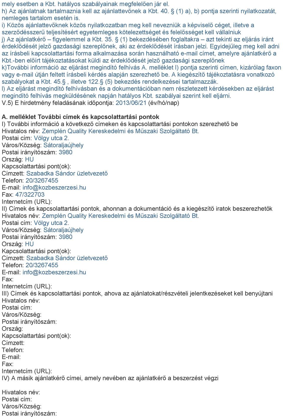 ajánlatkérő figyelemmel a Kbt. 35. (1) bekezdésében foglaltakra azt tekinti az eljárás iránt érdeklődését jelző gazdasági szereplőnek, aki az érdeklődését írásban jelzi.