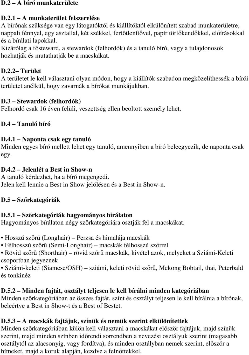 Kizárólag a fősteward, a stewardok (felhordók) és a tanuló bíró, vagy a tulajdonosok hozhatják és mutathatják be a macskákat. D.2.