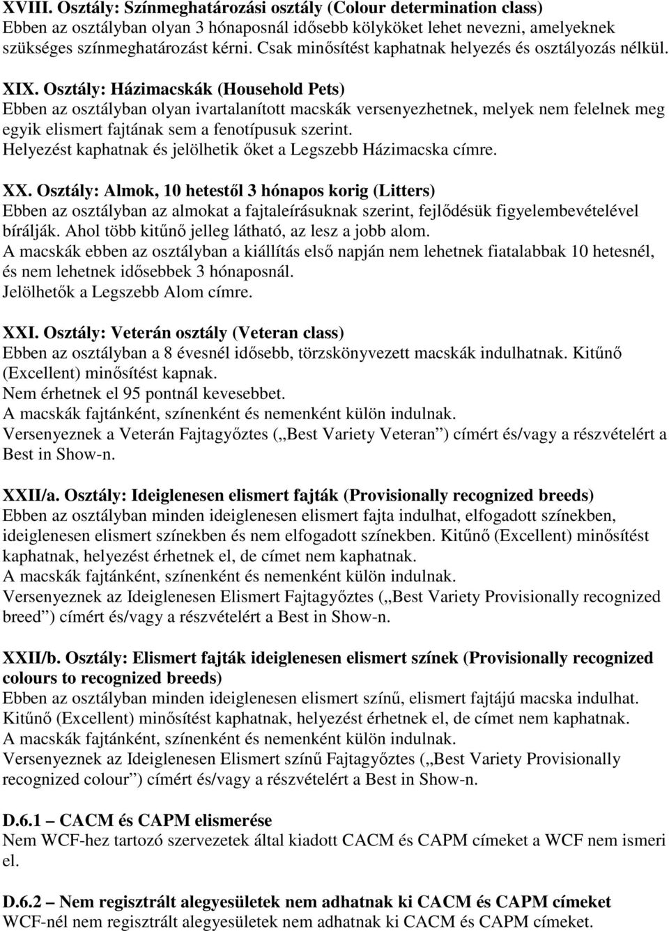 Osztály: Házimacskák (Household Pets) Ebben az osztályban olyan ivartalanított macskák versenyezhetnek, melyek nem felelnek meg egyik elismert fajtának sem a fenotípusuk szerint.