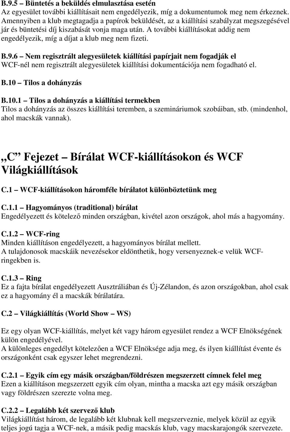 A további kiállításokat addig nem engedélyezik, míg a díjat a klub meg nem fizeti. B.9.