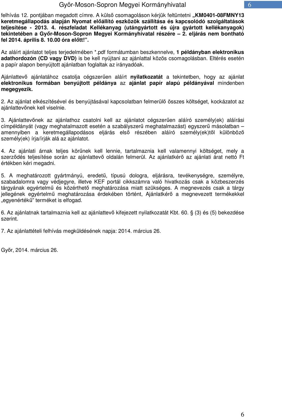 részfeladat Kellékanyag (utángyártott és újra gyártott kellékanyagok) tekintetében a Győr-Moson-Sopron Megyei Kormányhivatal részére 2. eljárás nem bontható fel 14. április 8..00 óra előtt!