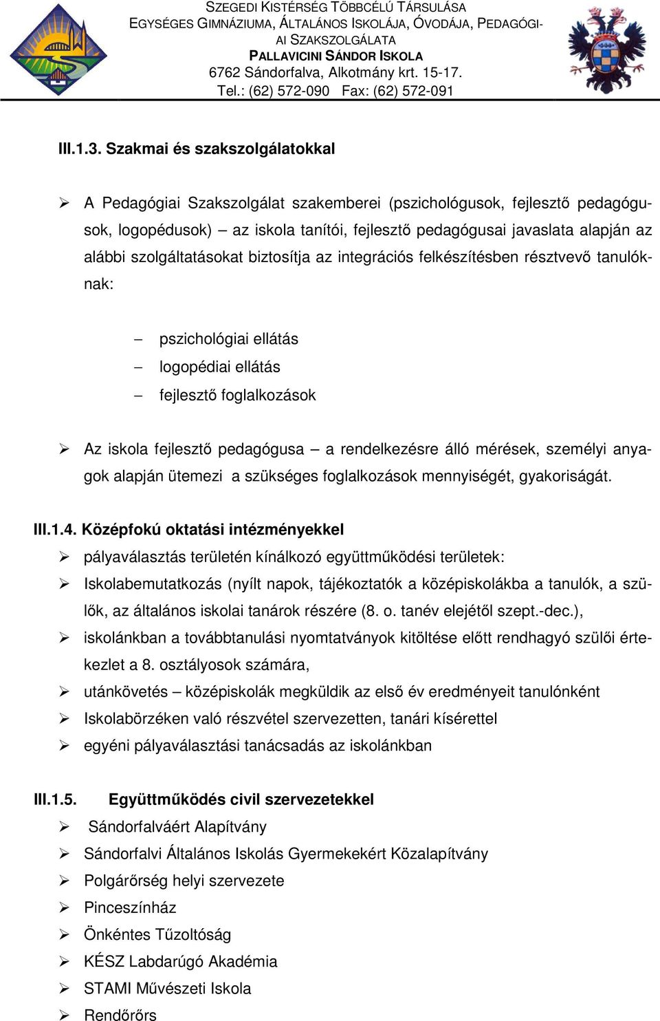 szolgáltatásokat biztosítja az integrációs felkészítésben résztvevő tanulóknak: pszichológiai ellátás logopédiai ellátás fejlesztő foglalkozások Az iskola fejlesztő pedagógusa a rendelkezésre álló