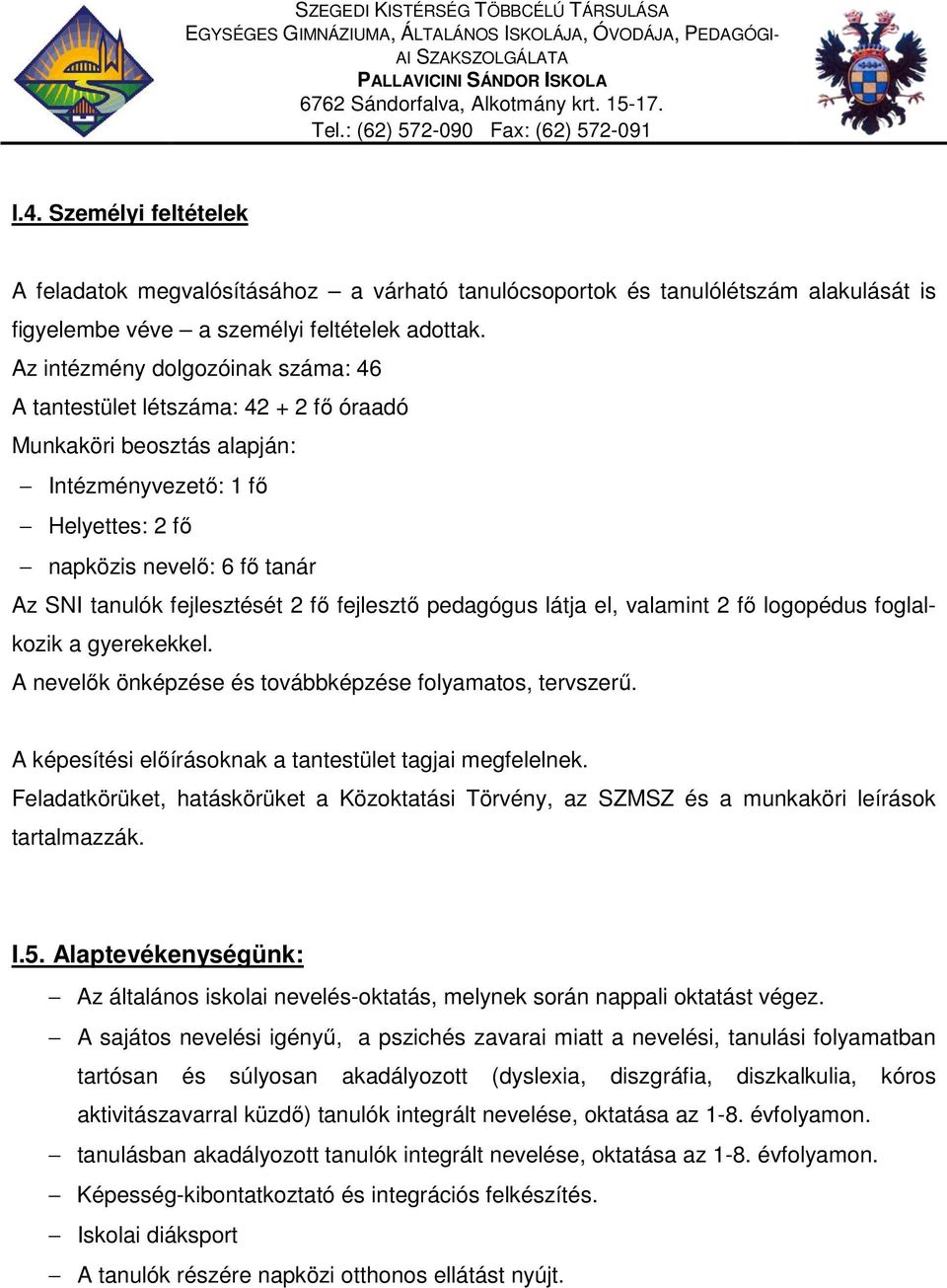 fő fejlesztő pedagógus látja el, valamint 2 fő logopédus foglalkozik a gyerekekkel. A nevelők önképzése és továbbképzése folyamatos, tervszerű.