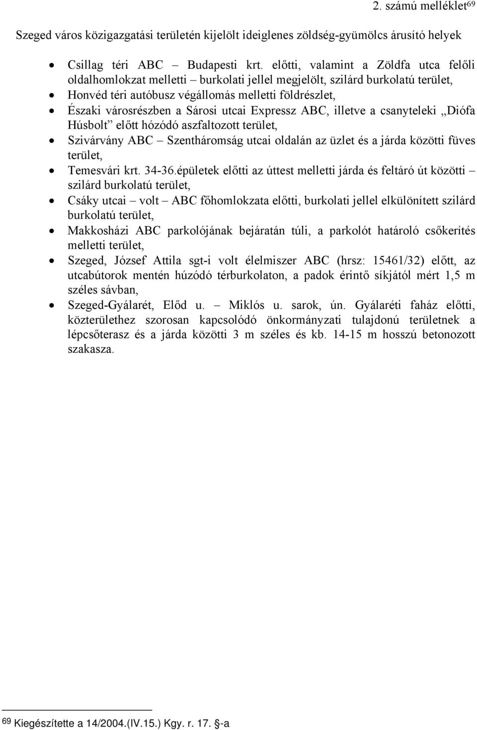 utcai Expressz ABC, illetve a csanyteleki Diófa Húsbolt előtt hózódó aszfaltozott terület, Szivárvány ABC Szentháromság utcai oldalán az üzlet és a járda közötti füves terület, Temesvári krt. 34-36.