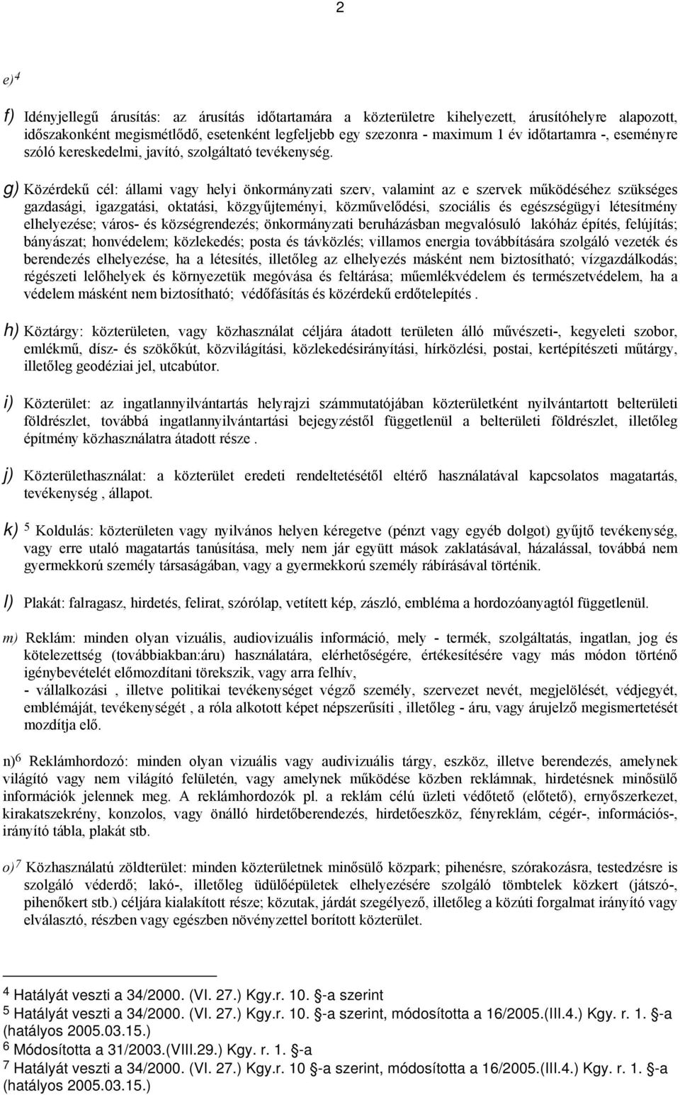 g) Közérdekű cél: állami vagy helyi önkormányzati szerv, valamint az e szervek működéséhez szükséges gazdasági, igazgatási, oktatási, közgyűjteményi, közművelődési, szociális és egészségügyi