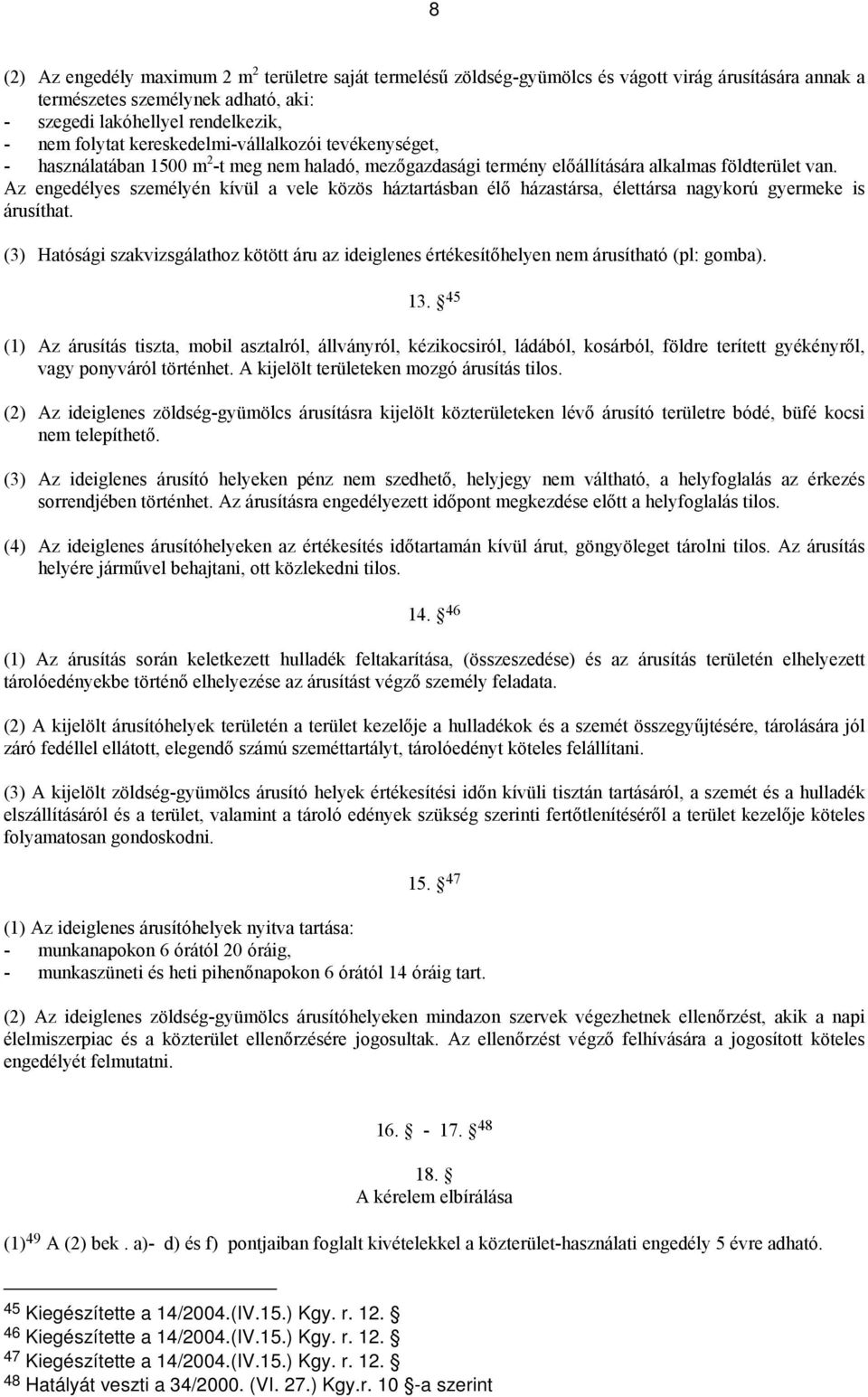 Az engedélyes személyén kívül a vele közös háztartásban élő házastársa, élettársa nagykorú gyermeke is árusíthat.