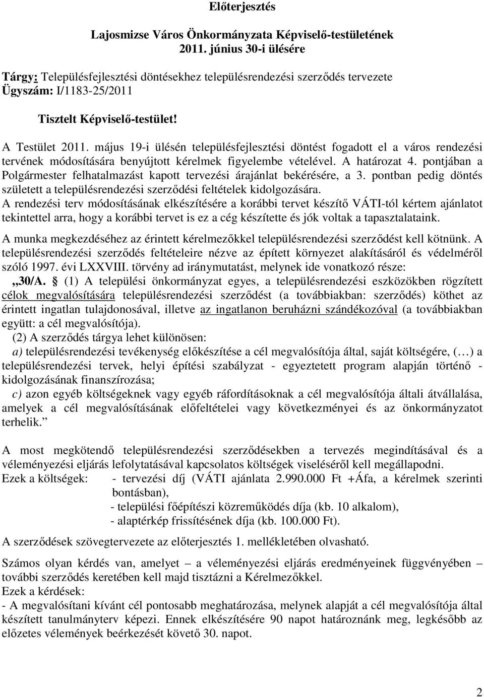 május 19-i ülésén településfejlesztési döntést fogadott el a város rendezési tervének módosítására benyújtott kérelmek figyelembe vételével. A határozat 4.