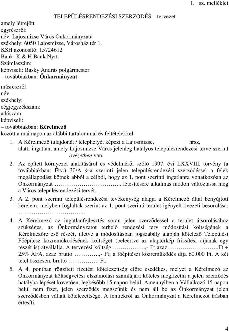 melléklet másrészrıl név: székhely: cégjegyzékszám: adószám: képviseli: továbbiakban: Kérelmezı között a mai napon az alábbi tartalommal és feltételekkel: 1.