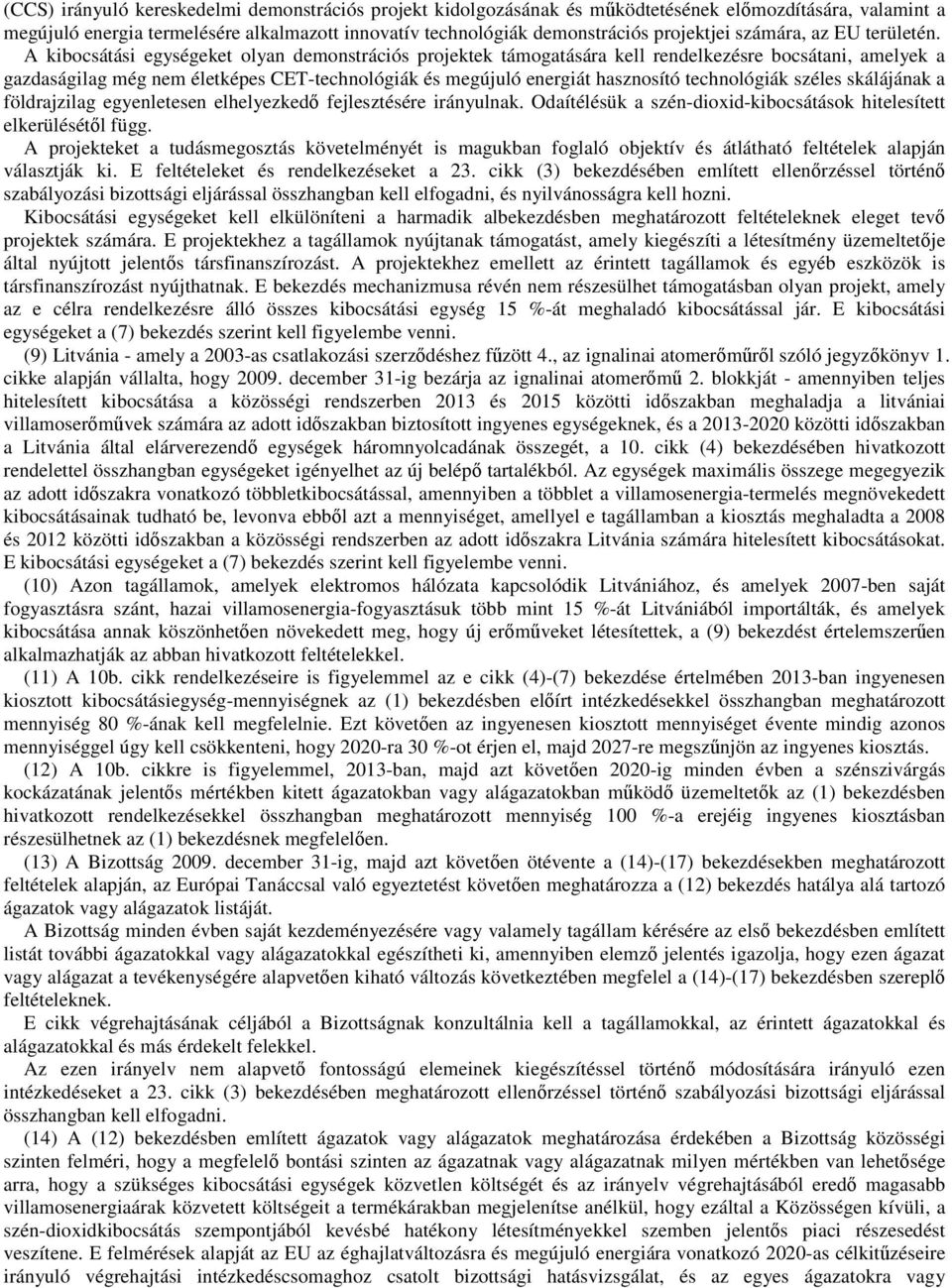 A kibocsátási egységeket olyan demonstrációs projektek támogatására kell rendelkezésre bocsátani, amelyek a gazdaságilag még nem életképes CET-technológiák és megújuló energiát hasznosító