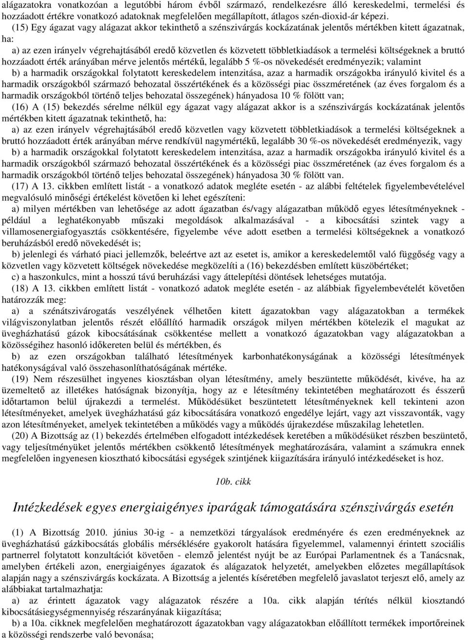 (15) Egy ágazat vagy alágazat akkor tekinthető a szénszivárgás kockázatának jelentős mértékben kitett ágazatnak, ha: a) az ezen irányelv végrehajtásából eredő közvetlen és közvetett többletkiadások a