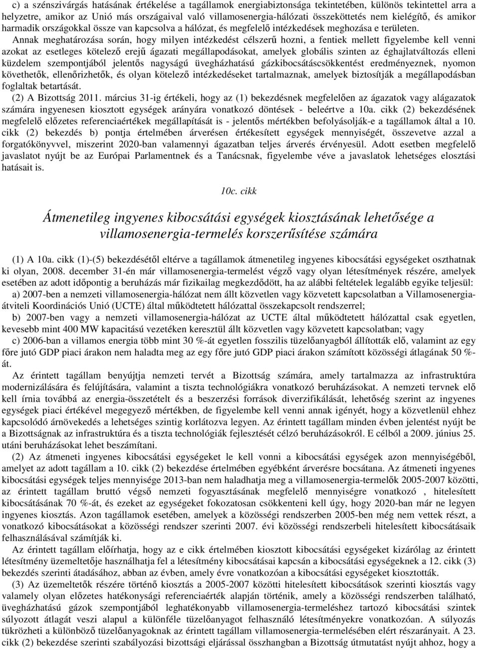 Annak meghatározása során, hogy milyen intézkedést célszerű hozni, a fentiek mellett figyelembe kell venni azokat az esetleges kötelező erejű ágazati megállapodásokat, amelyek globális szinten az