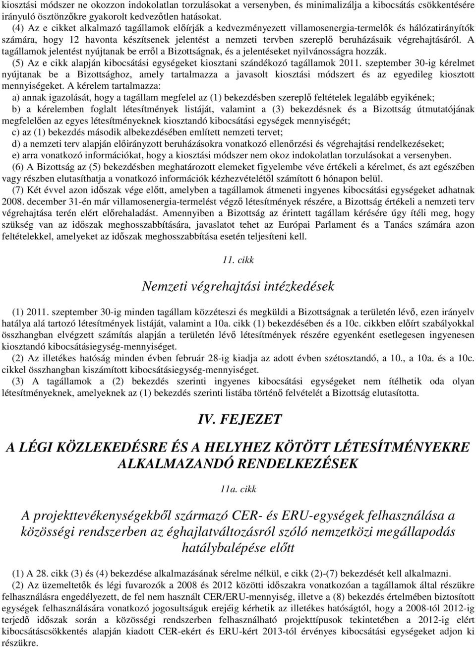 végrehajtásáról. A tagállamok jelentést nyújtanak be erről a Bizottságnak, és a jelentéseket nyilvánosságra hozzák. (5) Az e cikk alapján kibocsátási egységeket kiosztani szándékozó tagállamok 2011.