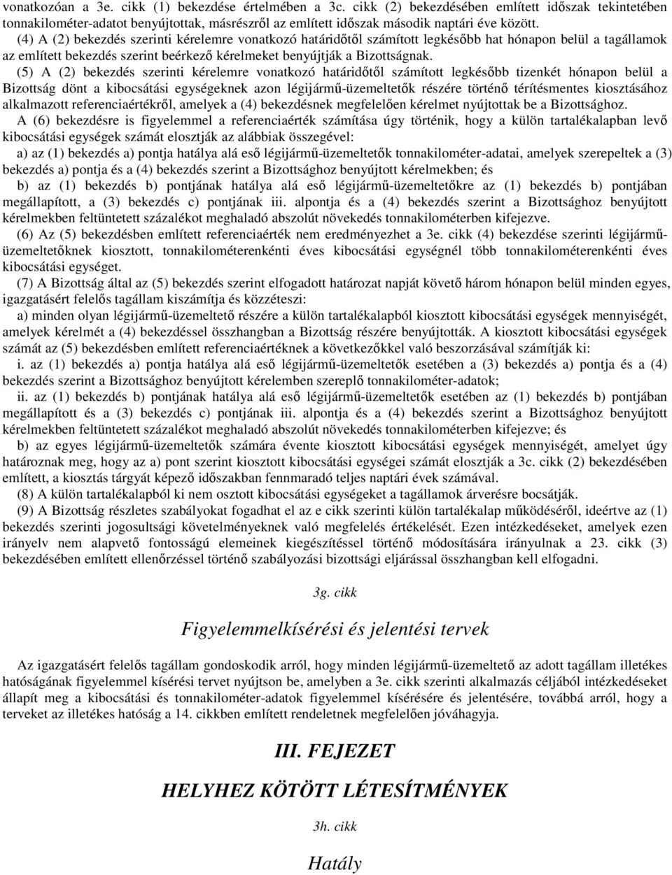 (5) A (2) bekezdés szerinti kérelemre vonatkozó határidőtől számított legkésőbb tizenkét hónapon belül a Bizottság dönt a kibocsátási egységeknek azon légijármű-üzemeltetők részére történő