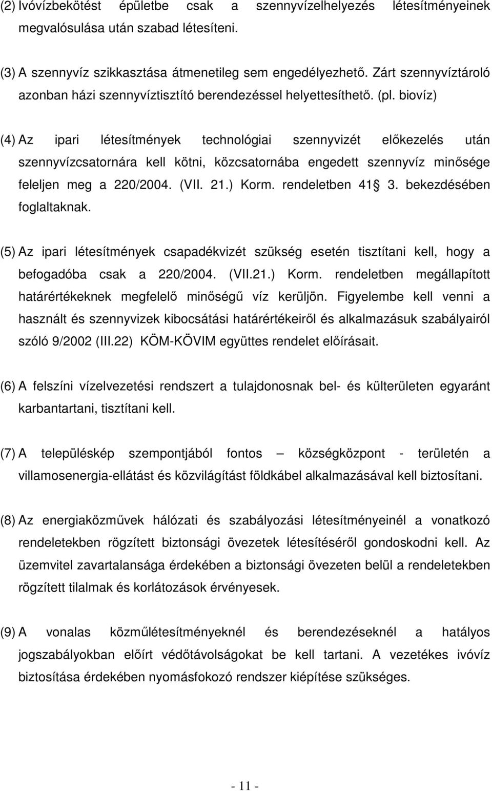 biovíz) (4) Az ipari létesítmények technológiai szennyvizét elıkezelés után szennyvízcsatornára kell kötni, közcsatornába engedett szennyvíz minısége feleljen meg a 220/2004. (VII. 21.) Korm.