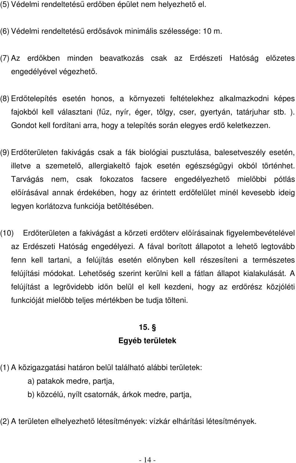 (8) Erdıtelepítés esetén honos, a környezeti feltételekhez alkalmazkodni képes fajokból kell választani (főz, nyír, éger, tölgy, cser, gyertyán, tatárjuhar stb. ).