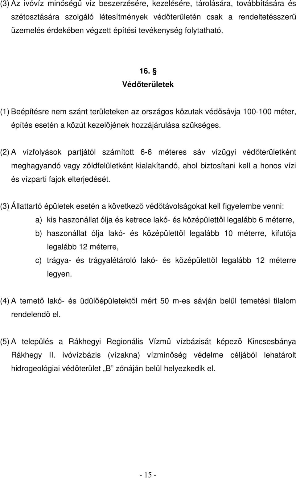 (2) A vízfolyások partjától számított 6-6 méteres sáv vízügyi védıterületként meghagyandó vagy zöldfelületként kialakítandó, ahol biztosítani kell a honos vízi és vízparti fajok elterjedését.