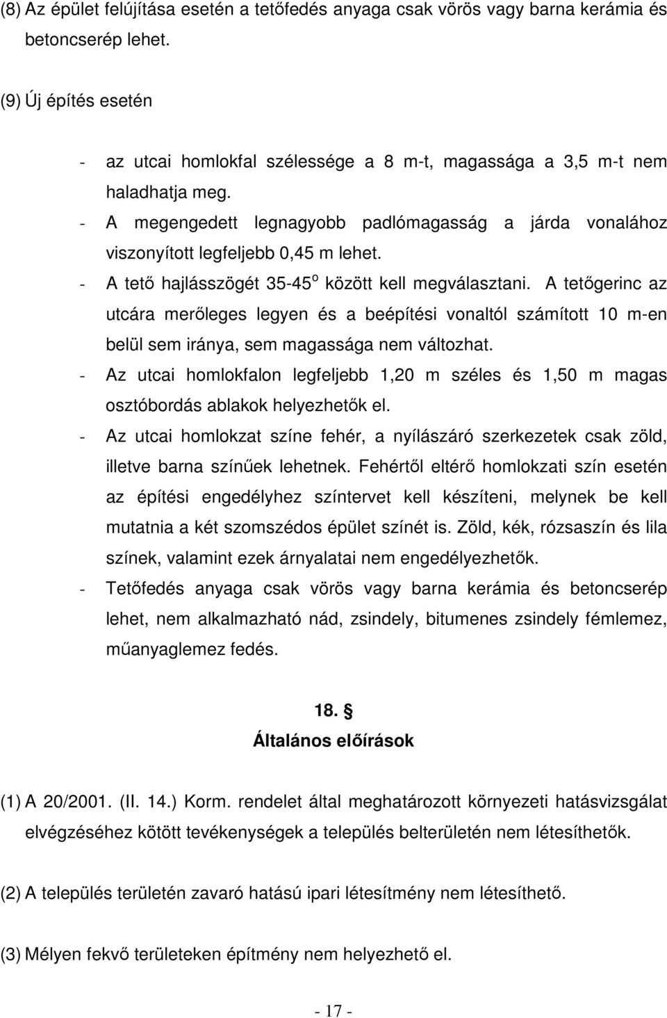 - A tetı hajlásszögét 35-45 o között kell megválasztani. A tetıgerinc az utcára merıleges legyen és a beépítési vonaltól számított 10 m-en belül sem iránya, sem magassága nem változhat.