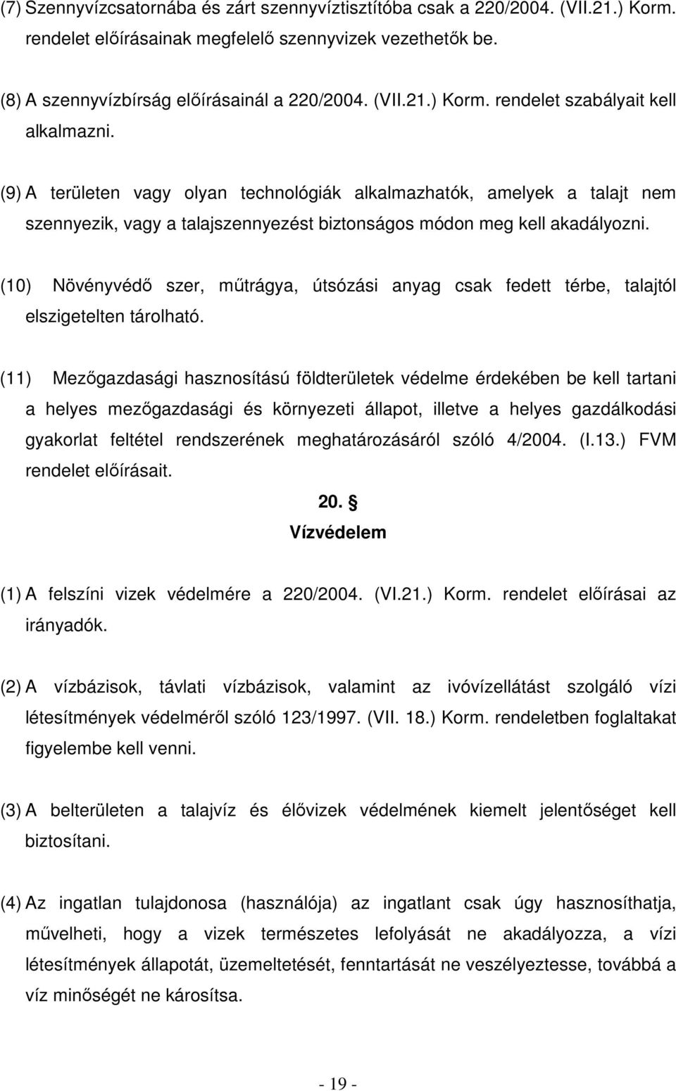 (10) Növényvédı szer, mőtrágya, útsózási anyag csak fedett térbe, talajtól elszigetelten tárolható.