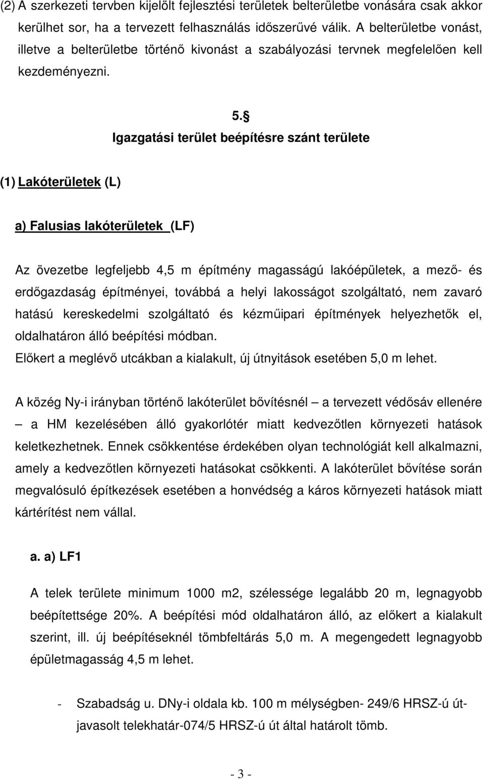 Igazgatási terület beépítésre szánt területe (1) Lakóterületek (L) a) Falusias lakóterületek (LF) Az övezetbe legfeljebb 4,5 m építmény magasságú lakóépületek, a mezı- és erdıgazdaság építményei,