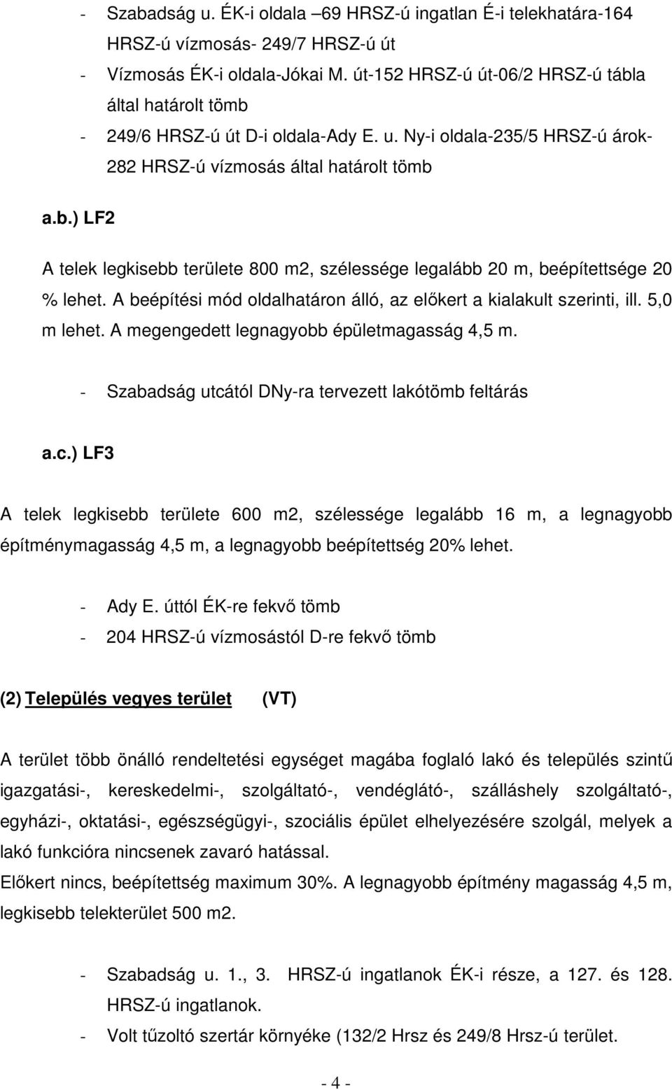 A beépítési mód oldalhatáron álló, az elıkert a kialakult szerinti, ill. 5,0 m lehet. A megengedett legnagyobb épületmagasság 4,5 m. - Szabadság utcá