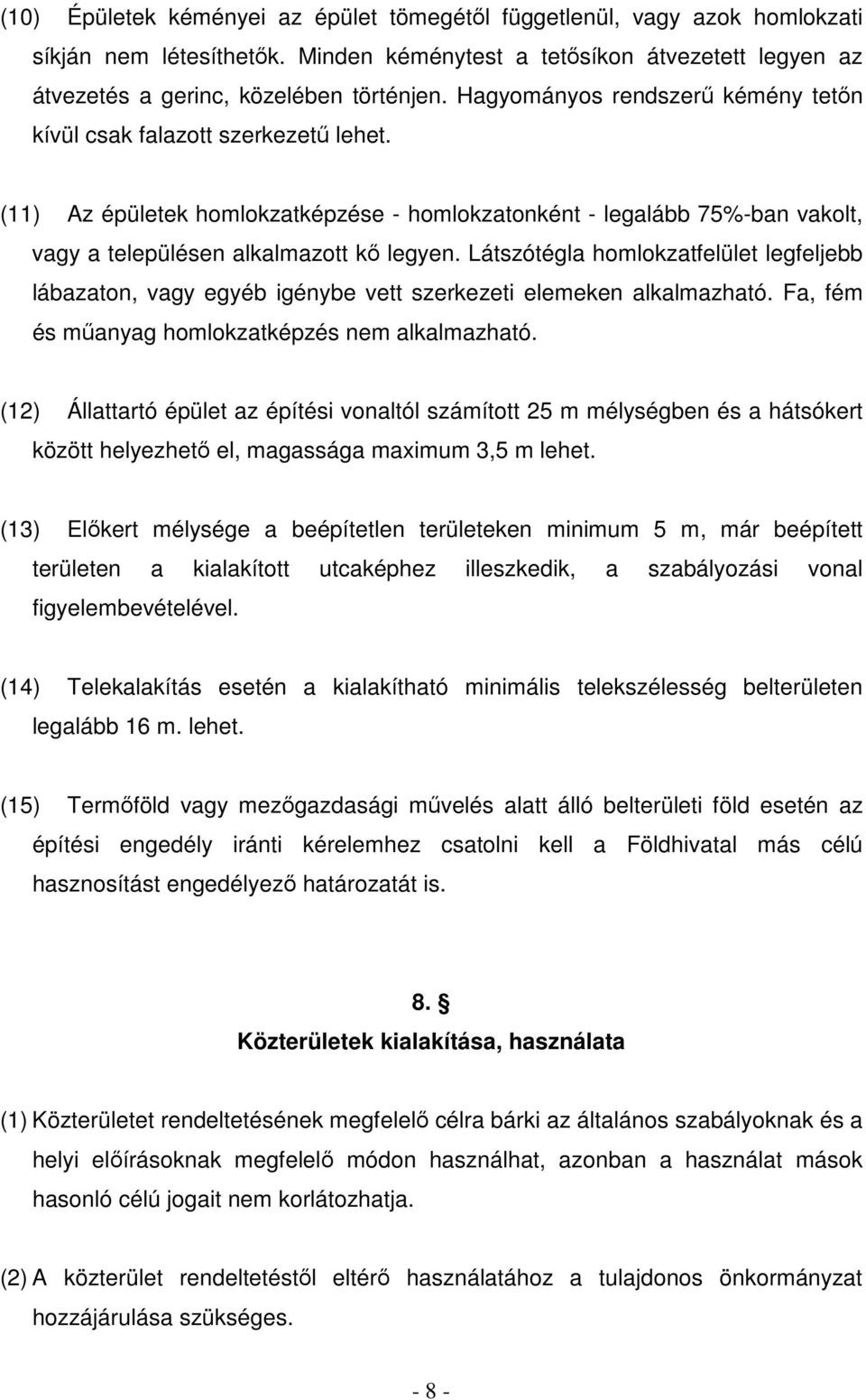 Látszótégla homlokzatfelület legfeljebb lábazaton, vagy egyéb igénybe vett szerkezeti elemeken alkalmazható. Fa, fém és mőanyag homlokzatképzés nem alkalmazható.