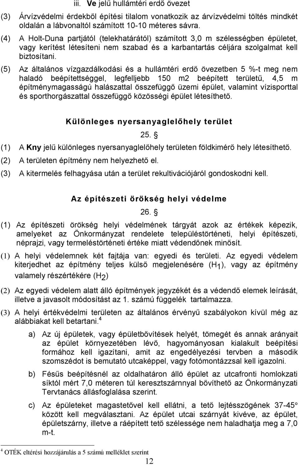 (5) Az általános vízgazdálkodási és a hullámtéri erdő övezetben 5 %-t meg nem haladó beépítettséggel, legfelljebb 150 m2 beépített területű, 4,5 m építménymagasságú halászattal összefüggő üzemi