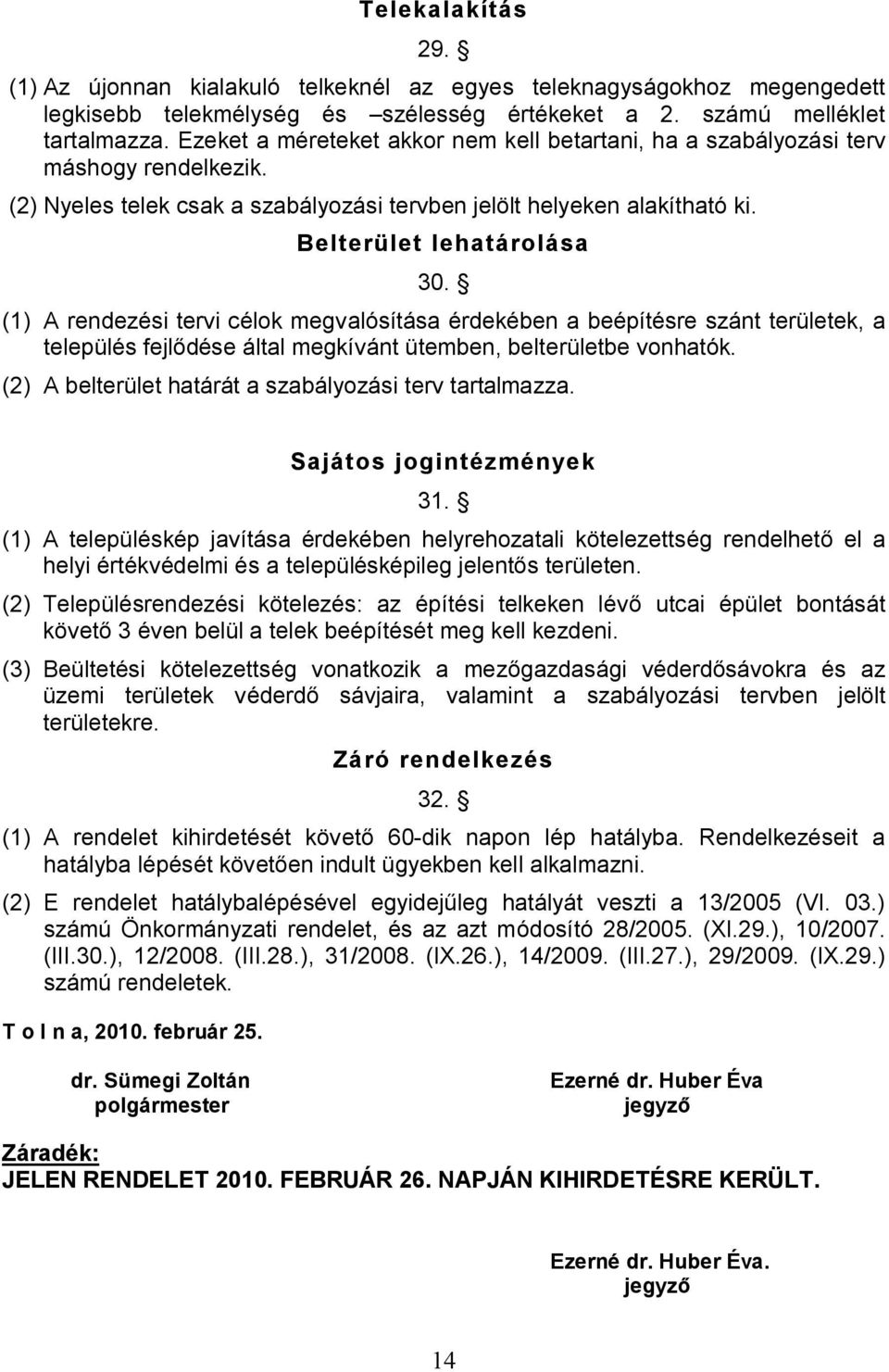 (1) A rendezési tervi célok megvalósítása érdekében a beépítésre szánt területek, a település fejlődése által megkívánt ütemben, belterületbe vonhatók.