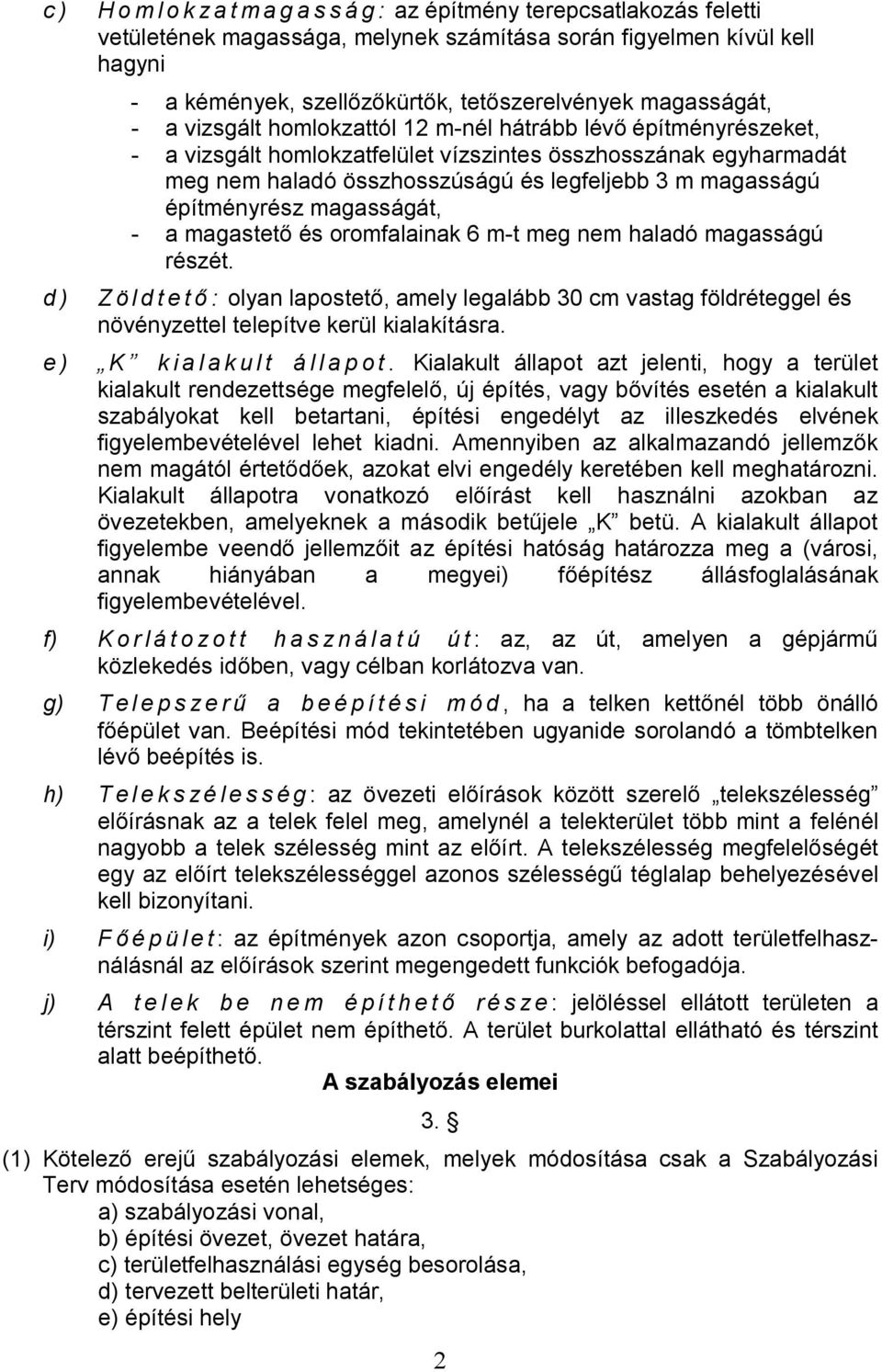 magasságát, - a magastető és oromfalainak 6 m-t meg nem haladó magasságú részét. d) Zöldtető: olyan lapostető, amely legalább 30 cm vastag földréteggel és növényzettel telepítve kerül kialakításra.