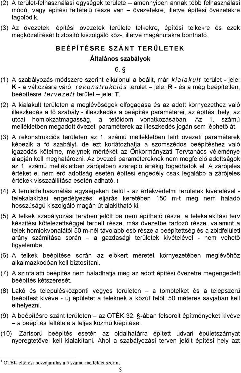 (1) A szabályozás módszere szerint elkülönül a beállt, már kialakult terület - jele: K - a változásra váró, rekonstrukciós terület jele: R - és a még beépítetlen, beépítésre tervezett terület jele: T.