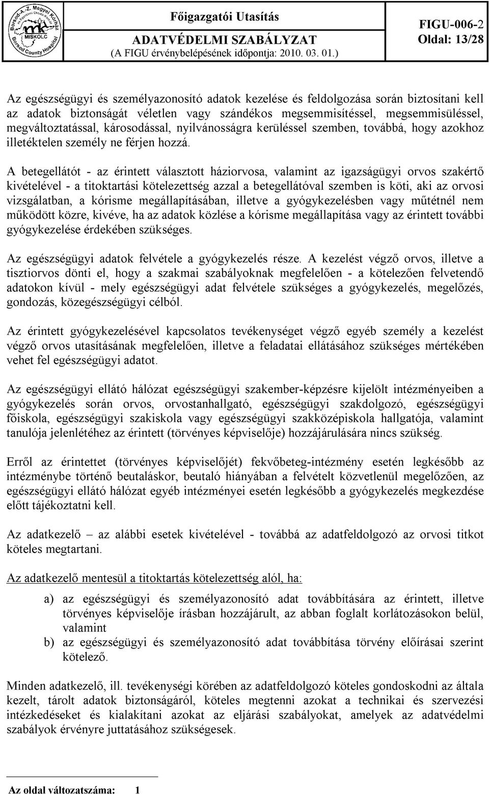 megsemmisüléssel, megváltoztatással, károsodással, nyilvánosságra kerüléssel szemben, továbbá, hogy azokhoz illetéktelen személy ne férjen hozzá.