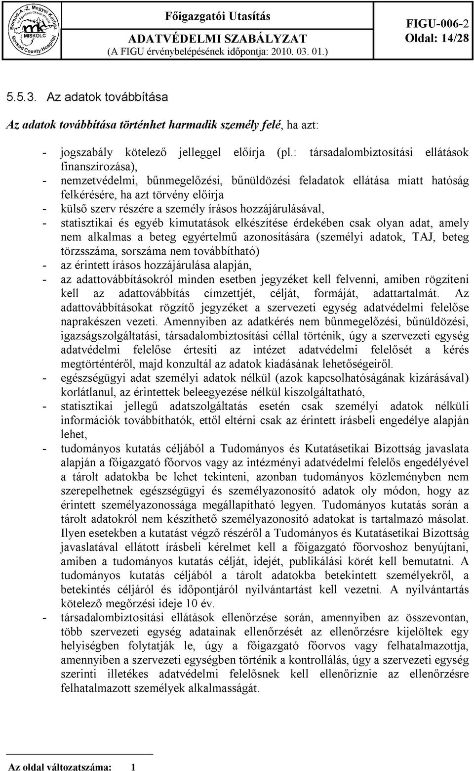 : társadalombiztosítási ellátások finanszírozása), - nemzetvédelmi, bűnmegelőzési, bűnüldözési feladatok ellátása miatt hatóság felkérésére, ha azt törvény előírja - külső szerv részére a személy