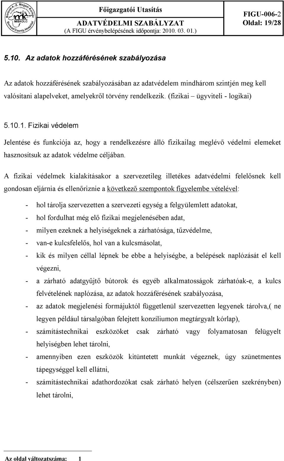 (fizikai - ügyviteli - logikai) 5.10.1. Fizikai védelem Jelentése és funkciója az, hogy a rendelkezésre álló fizikailag meglévő védelmi elemeket hasznosítsuk az adatok védelme céljában.