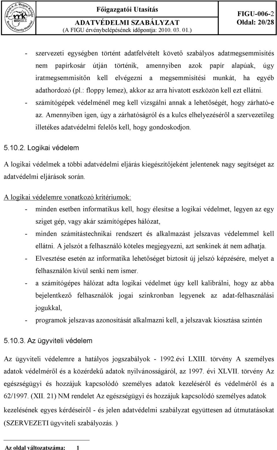 iratmegsemmisítőn kell elvégezni a megsemmisítési munkát, ha egyéb adathordozó (pl.: floppy lemez), akkor az arra hivatott eszközön kell ezt ellátni.