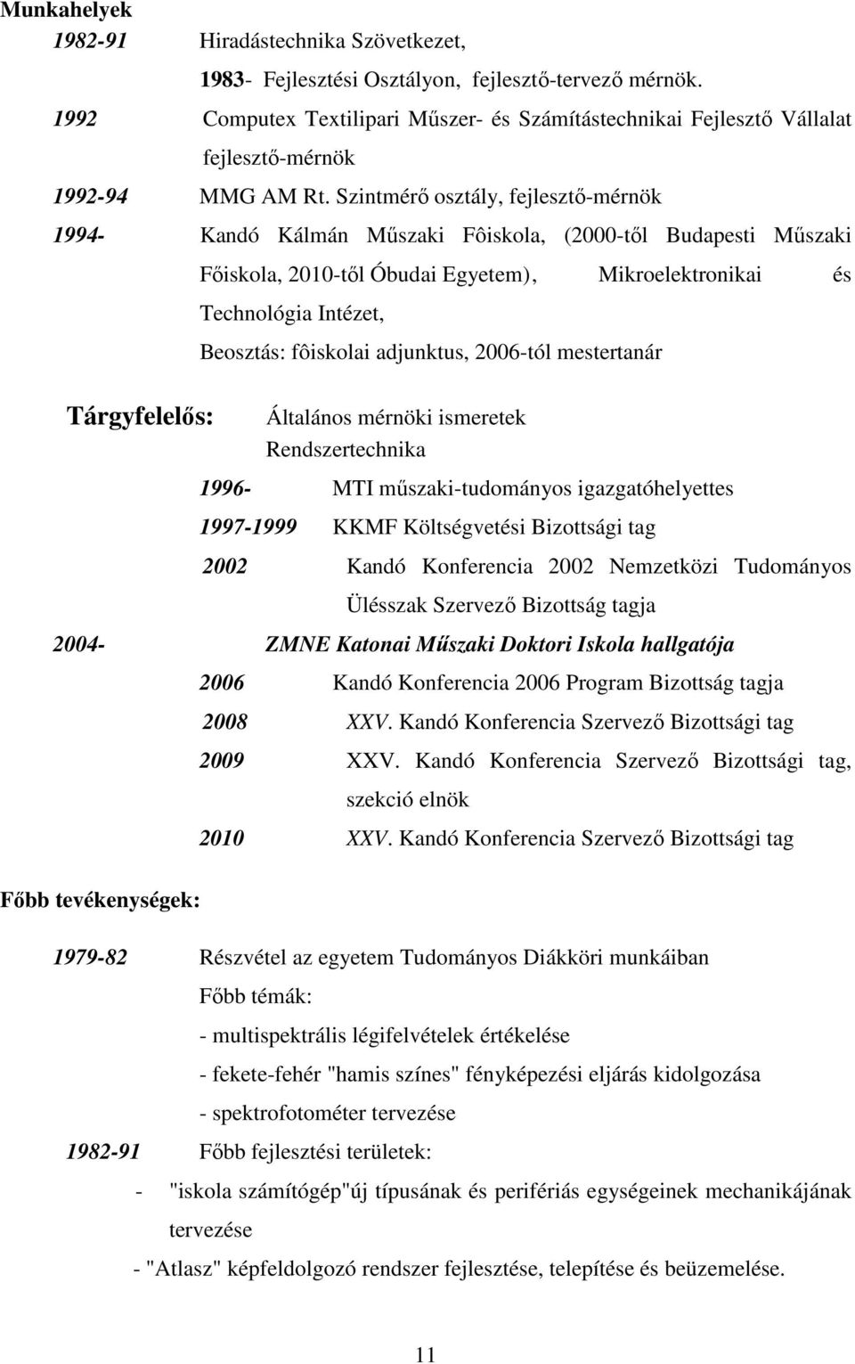 Szintmérı osztály, fejlesztı-mérnök 1994- Kandó Kálmán Mőszaki Fôiskola, (2000-tıl Budapesti Mőszaki Tárgyfelelıs: Fıiskola, 2010-tıl Óbudai Egyetem), Mikroelektronikai és Technológia Intézet,