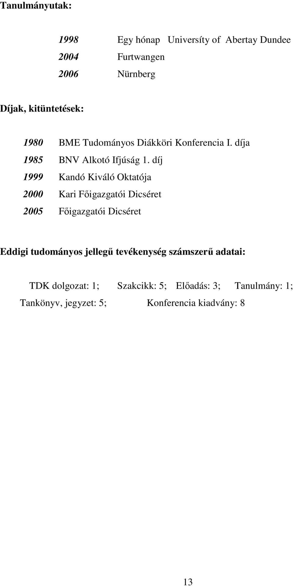 díj 1999 Kandó Kiváló Oktatója 2000 Kari Fıigazgatói Dicséret 2005 Fıigazgatói Dicséret Eddigi tudományos
