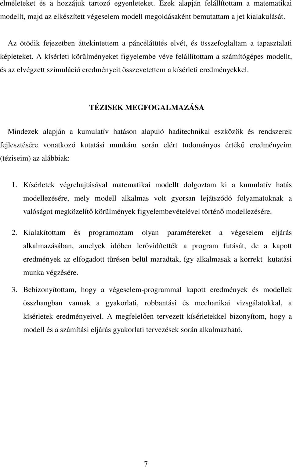 A kísérleti körülményeket figyelembe véve felállítottam a számítógépes modellt, és az elvégzett szimuláció eredményeit összevetettem a kísérleti eredményekkel.