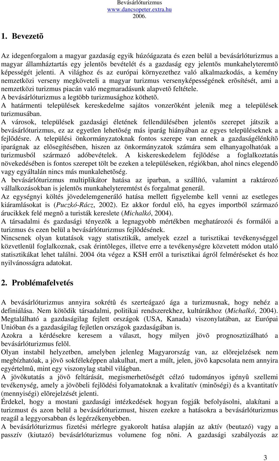 A világhoz és az európai környezethez való alkalmazkodás, a kemény nemzetközi verseny megköveteli a magyar turizmus versenyképességének erõsítését, ami a nemzetközi turizmus piacán való megmaradásunk