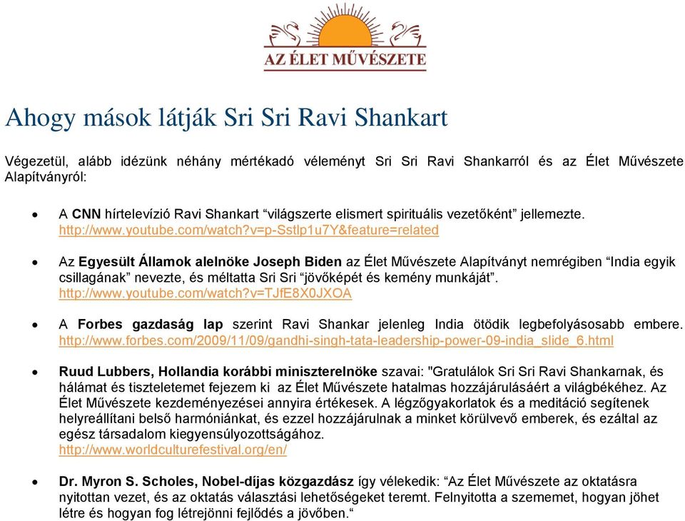 v=p-sstlp1u7y&feature=related Az Egyesült Államok alelnöke Joseph Biden az Élet Művészete Alapítványt nemrégiben India egyik csillagának nevezte, és méltatta Sri Sri jövőképét és kemény munkáját.