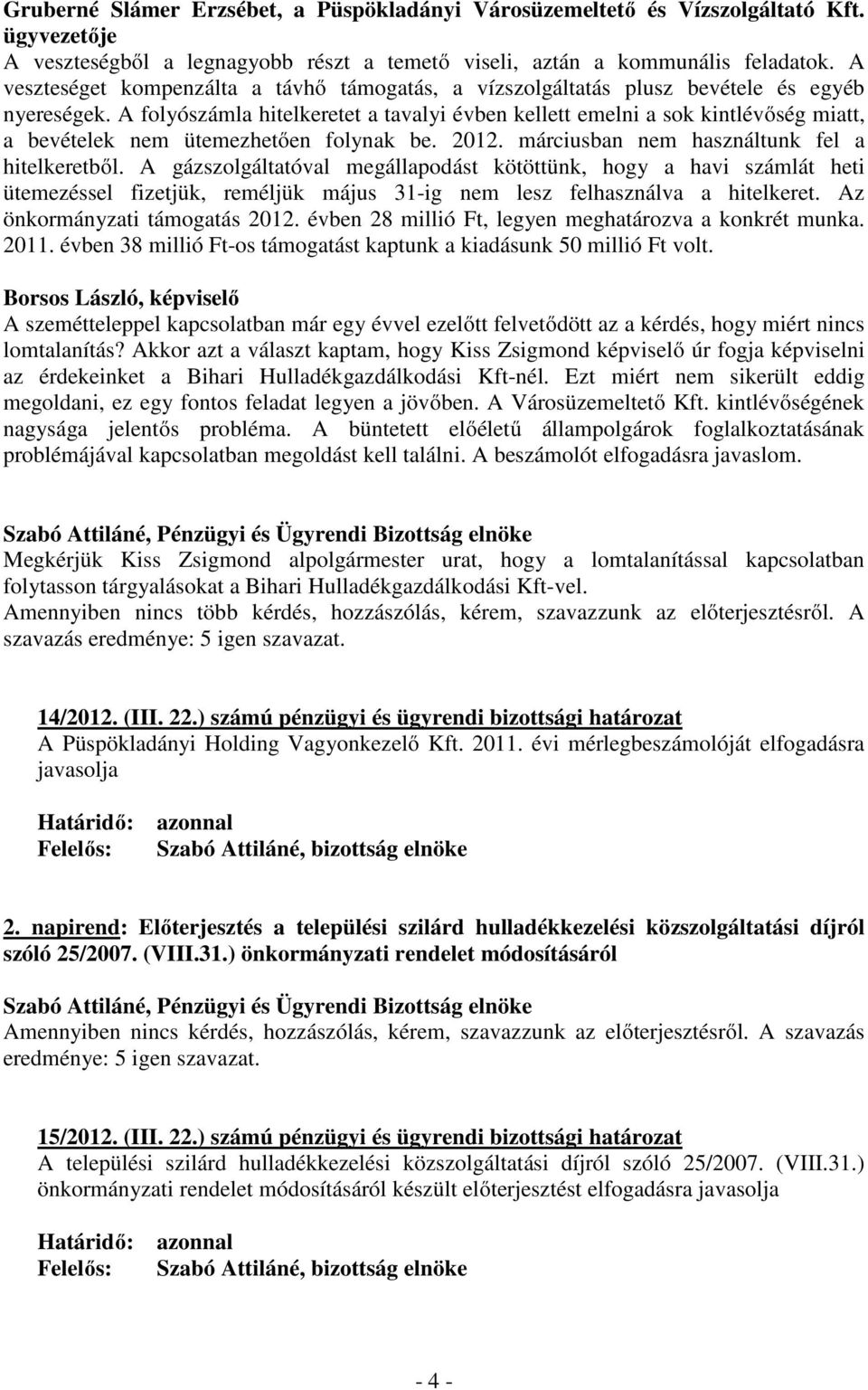 A folyószámla hitelkeretet a tavalyi évben kellett emelni a sok kintlévőség miatt, a bevételek nem ütemezhetően folynak be. 2012. márciusban nem használtunk fel a hitelkeretből.