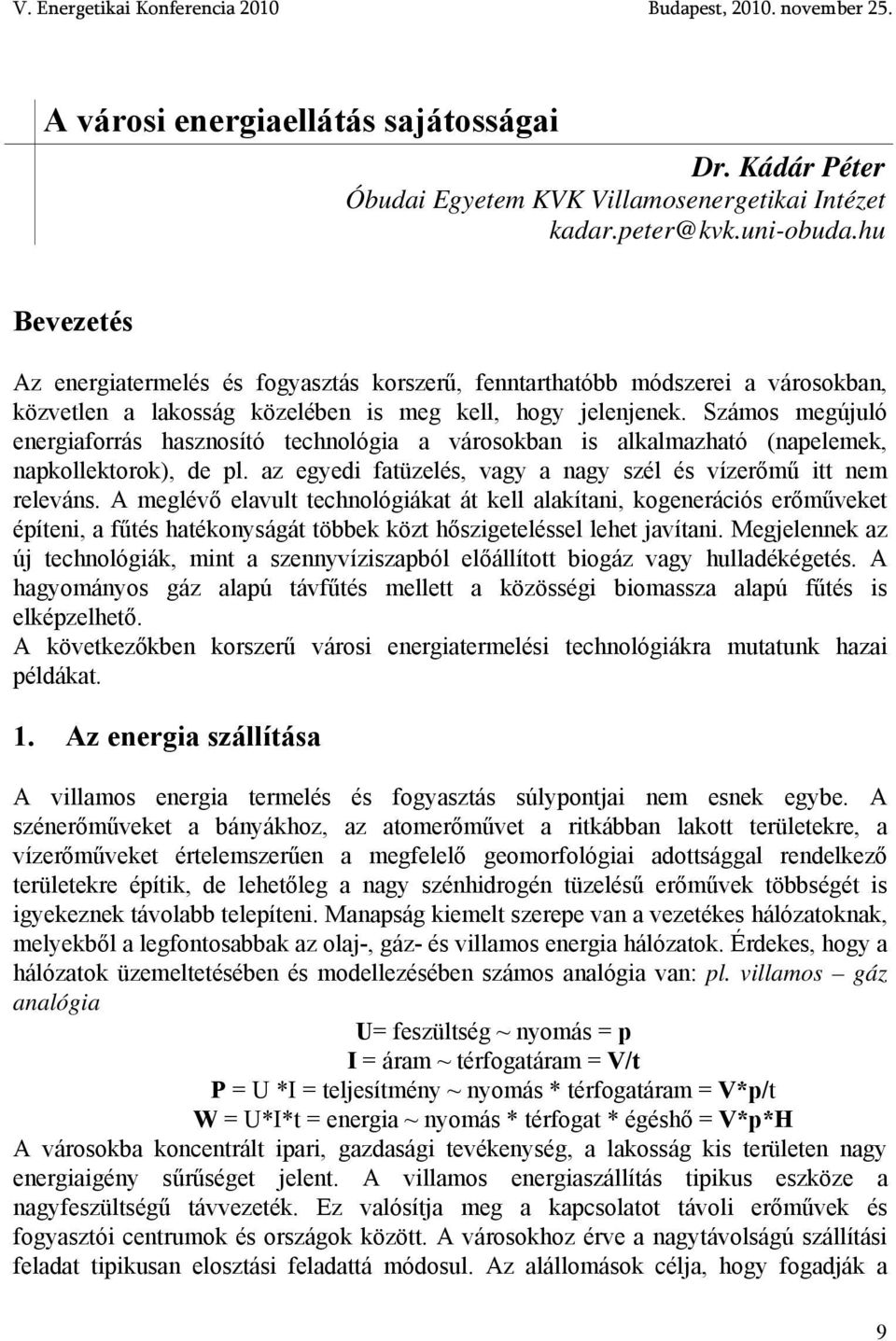 Számos megújuló energiaforrás hasznosító technológia a városokban is alkalmazható (napelemek, napkollektorok), de pl. az egyedi fatüzelés, vagy a nagy szél és vízerőmű itt nem releváns.