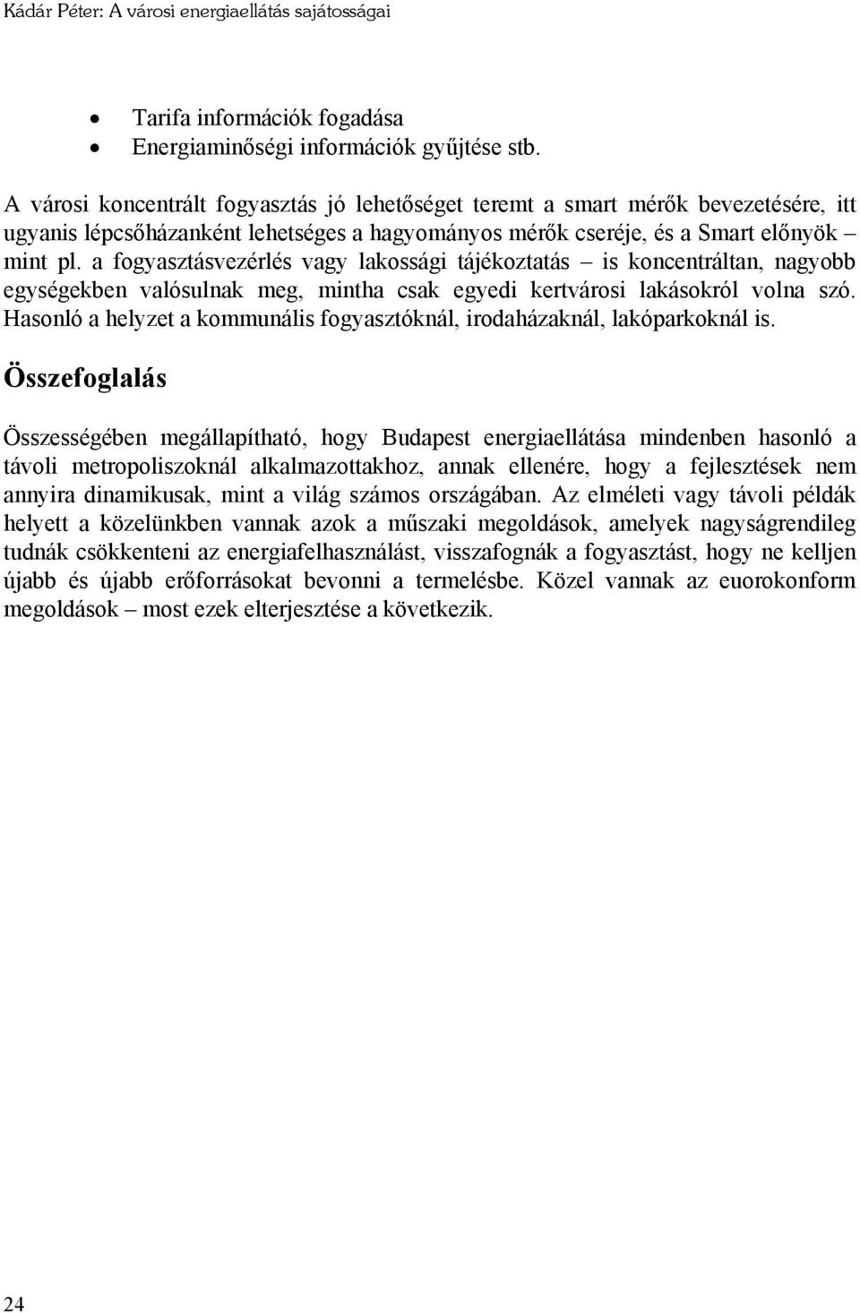 a fogyasztásvezérlés vagy lakossági tájékoztatás is koncentráltan, nagyobb egységekben valósulnak meg, mintha csak egyedi kertvárosi lakásokról volna szó.