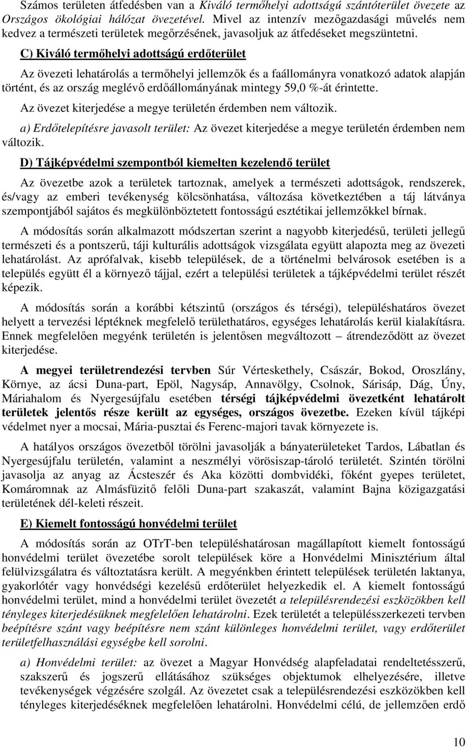 C) Kiváló termőhelyi adottságú erdőterület Az övezeti lehatárolás a termőhelyi jellemzők és a faállományra vonatkozó adatok alapján történt, és az ország meglévő erdőállományának mintegy 59,0 %-át