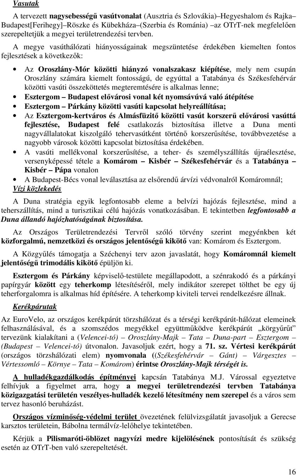 A megye vasúthálózati hiányosságainak megszüntetése érdekében kiemelten fontos fejlesztések a következők: Az Oroszlány-Mór közötti hiányzó vonalszakasz kiépítése, mely nem csupán Oroszlány számára