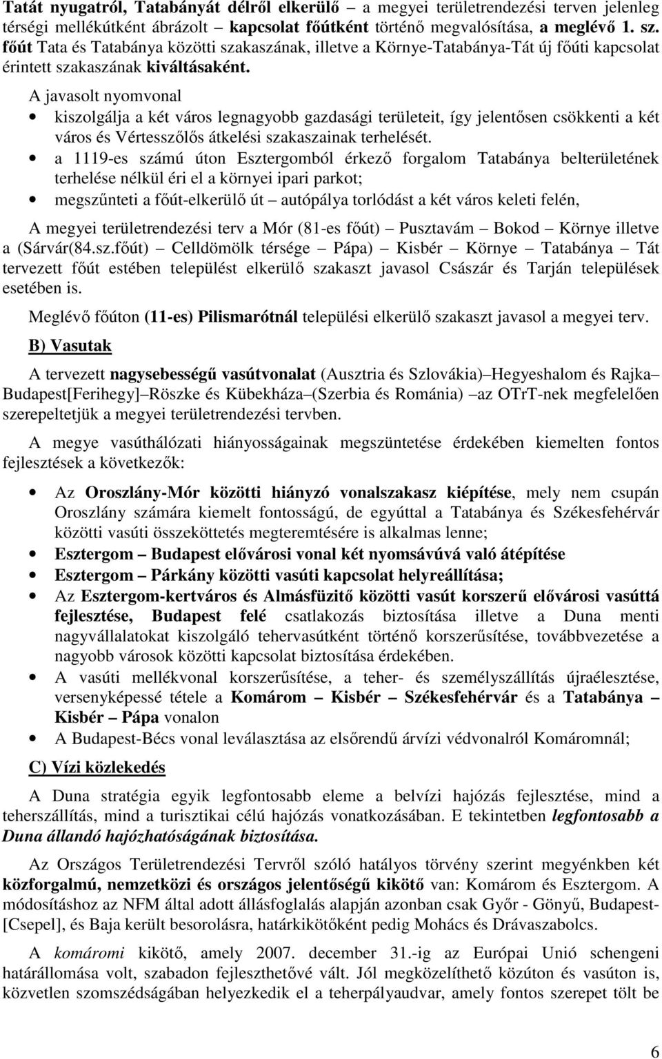 A javasolt nyomvonal kiszolgálja a két város legnagyobb gazdasági területeit, így jelentősen csökkenti a két város és Vértesszőlős átkelési szakaszainak terhelését.