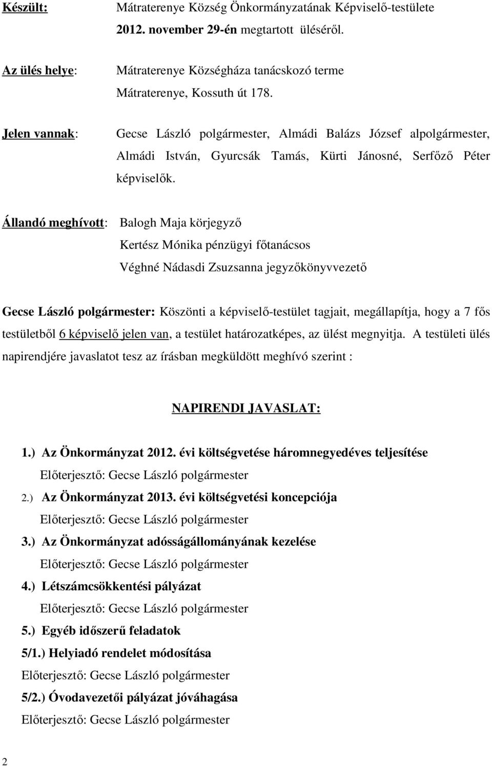 Állandó meghívott: Balogh Maja körjegyző Kertész Mónika pénzügyi főtanácsos Véghné Nádasdi Zsuzsanna jegyzőkönyvvezető Gecse László polgármester: Köszönti a képviselő-testület tagjait, megállapítja,