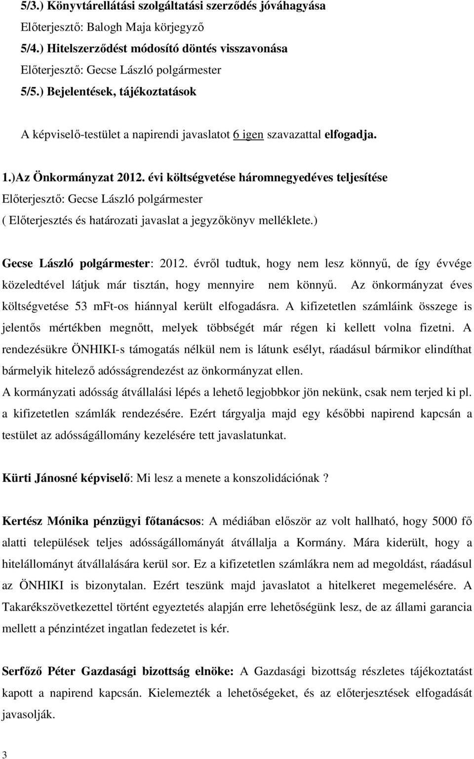 évi költségvetése háromnegyedéves teljesítése ( Előterjesztés és határozati javaslat a jegyzőkönyv melléklete.) Gecse László polgármester: 2012.