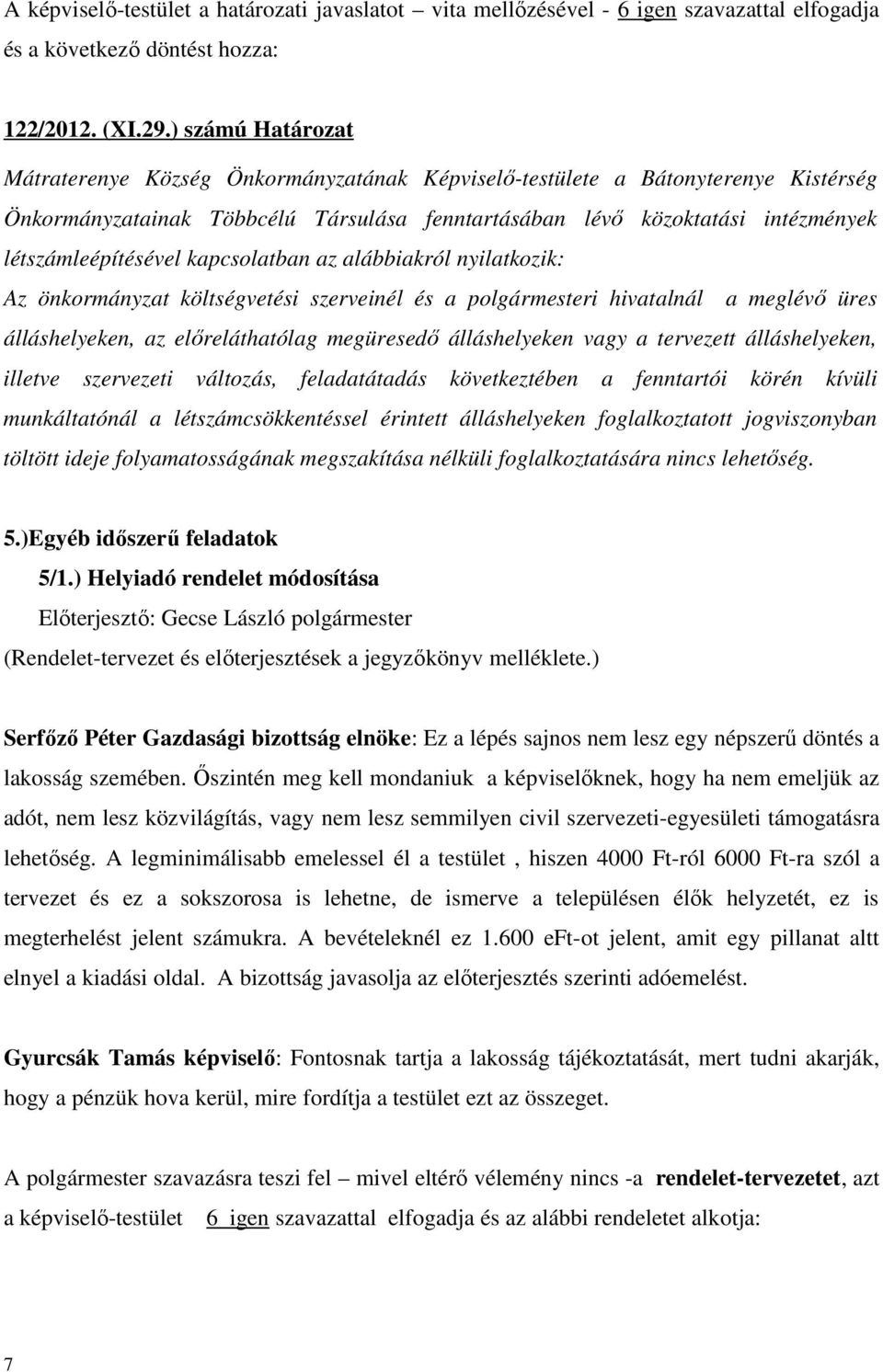 létszámleépítésével kapcsolatban az alábbiakról nyilatkozik: Az önkormányzat költségvetési szerveinél és a polgármesteri hivatalnál a meglévő üres álláshelyeken, az előreláthatólag megüresedő