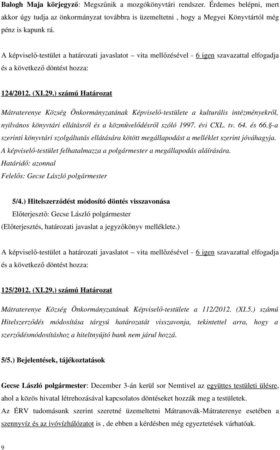 ) számú Határozat Mátraterenye Község Önkormányzatának Képviselő-testülete a kulturális intézményekről, nyilvános könyvtári ellátásról és a közművelődésről szóló 1997. évi CXL. tv. 64. és 66.