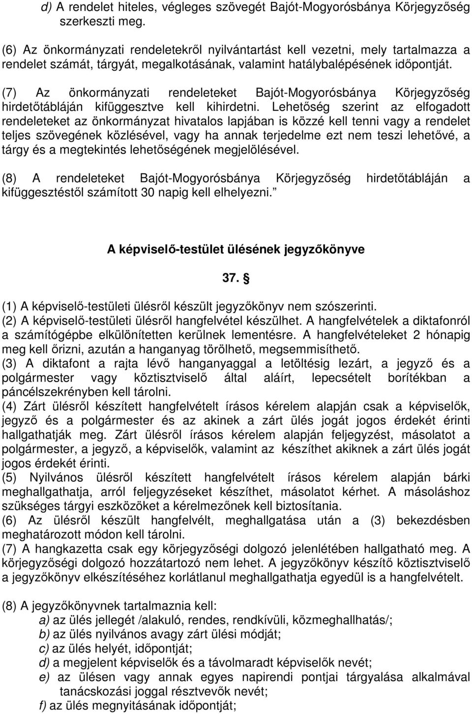 (7) Az önkormányzati rendeleteket Bajót-Mogyorósbánya Körjegyzőség hirdetőtábláján kifüggesztve kell kihirdetni.