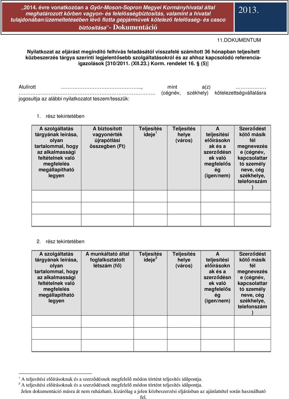 rész tekintetében A szolgáltatás tárgyának leírása, olyan tartalommal, hogy az alkalmassági feltételnek való megfelelés megállapítható legyen A biztosított vagyonérték újrapótlási összegben (Ft)